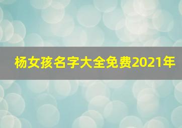 杨女孩名字大全免费2021年