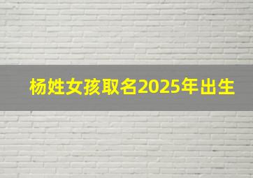 杨姓女孩取名2025年出生