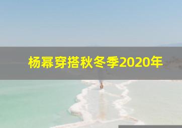 杨幂穿搭秋冬季2020年