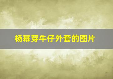 杨幂穿牛仔外套的图片