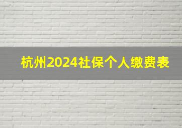 杭州2024社保个人缴费表