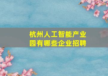 杭州人工智能产业园有哪些企业招聘