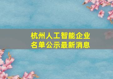 杭州人工智能企业名单公示最新消息