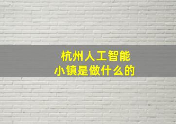 杭州人工智能小镇是做什么的