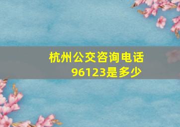 杭州公交咨询电话96123是多少