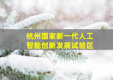 杭州国家新一代人工智能创新发展试验区