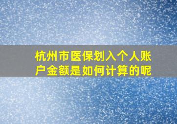 杭州市医保划入个人账户金额是如何计算的呢