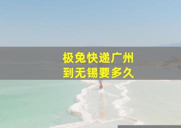 极兔快递广州到无锡要多久