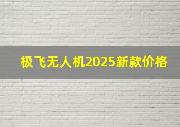 极飞无人机2025新款价格