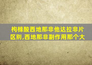 枸橼酸西地那非他达拉非片区别,西地那非副作用那个大