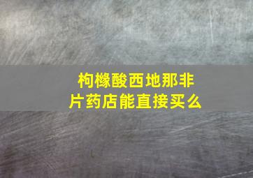 枸橼酸西地那非片药店能直接买么