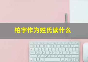 柏字作为姓氏读什么