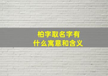 柏字取名字有什么寓意和含义