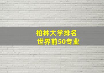 柏林大学排名世界前50专业