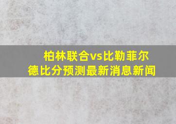 柏林联合vs比勒菲尔德比分预测最新消息新闻