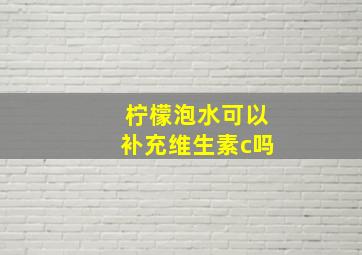 柠檬泡水可以补充维生素c吗