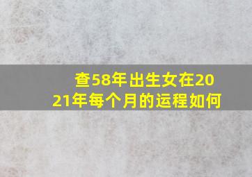 查58年出生女在2021年每个月的运程如何