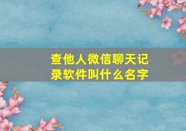 查他人微信聊天记录软件叫什么名字