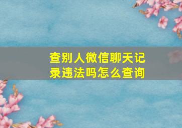 查别人微信聊天记录违法吗怎么查询