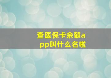 查医保卡余额app叫什么名啦