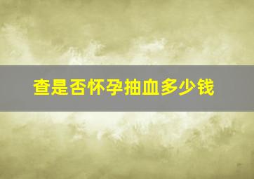 查是否怀孕抽血多少钱