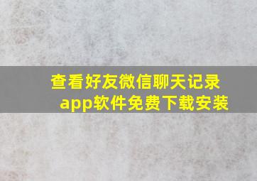 查看好友微信聊天记录app软件免费下载安装