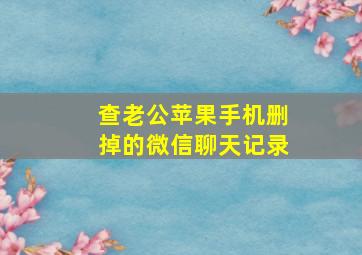 查老公苹果手机删掉的微信聊天记录