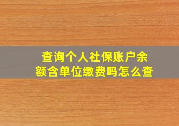 查询个人社保账户余额含单位缴费吗怎么查