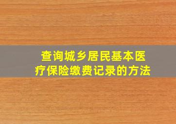 查询城乡居民基本医疗保险缴费记录的方法