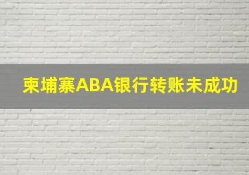 柬埔寨ABA银行转账未成功