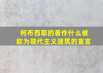 柯布西耶的著作什么被称为现代主义建筑的宣言