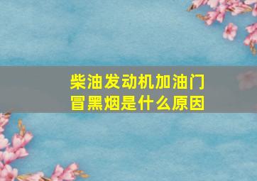 柴油发动机加油门冒黑烟是什么原因