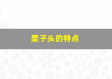 栗子头的特点