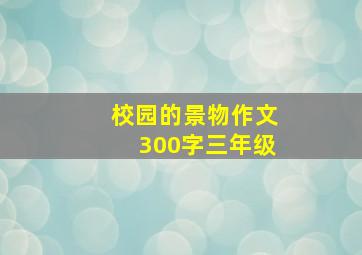 校园的景物作文300字三年级