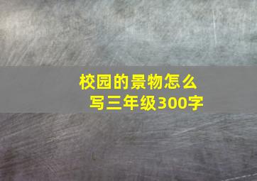 校园的景物怎么写三年级300字