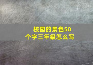 校园的景色50个字三年级怎么写