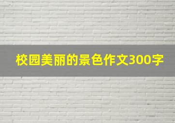 校园美丽的景色作文300字