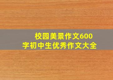 校园美景作文600字初中生优秀作文大全