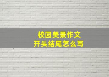 校园美景作文开头结尾怎么写