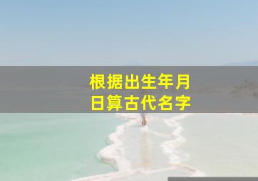 根据出生年月日算古代名字