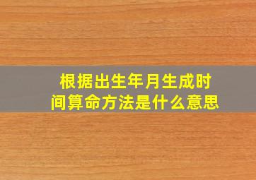 根据出生年月生成时间算命方法是什么意思