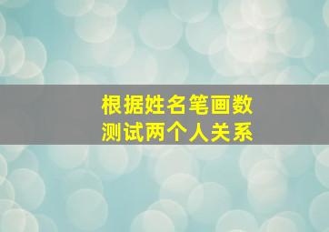 根据姓名笔画数测试两个人关系