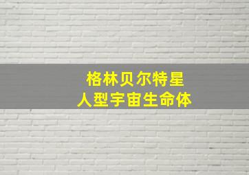 格林贝尔特星人型宇宙生命体