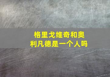 格里戈维奇和奥利凡德是一个人吗