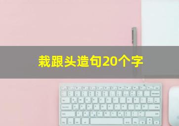 栽跟头造句20个字