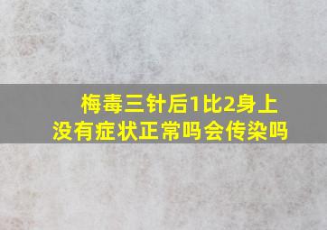 梅毒三针后1比2身上没有症状正常吗会传染吗