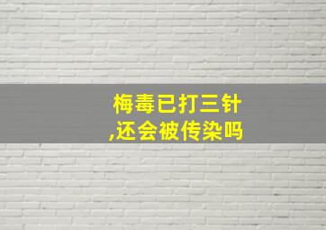 梅毒已打三针,还会被传染吗