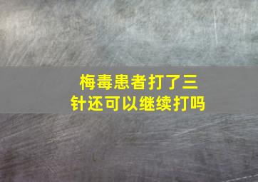 梅毒患者打了三针还可以继续打吗