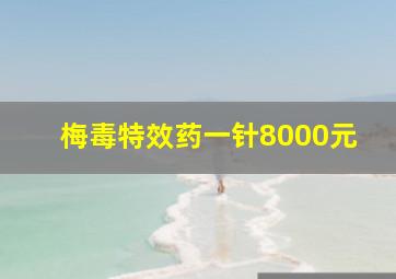 梅毒特效药一针8000元