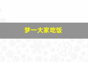 梦一大家吃饭